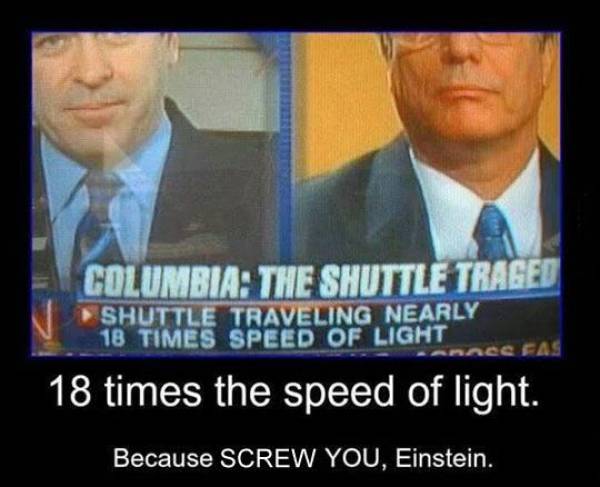 totally legit photo caption - Columbia The Shuttle Traged Shuttle Traveling Nearly 18 Times Speed Of Light As Fas 18 times the speed of light. Because Screw You, Einstein.
