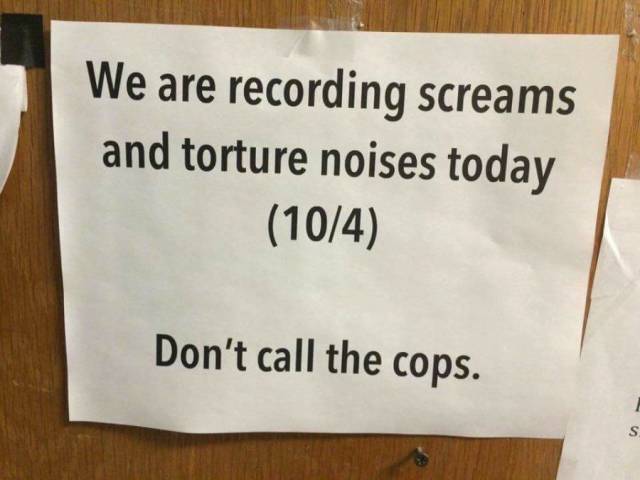 writing - We are recording screams and torture noises today 104 Don't call the cops.