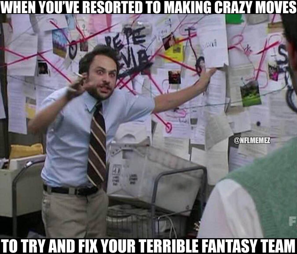 always sunny meme charlie - When You'Ve Resorted To Making Crazy Moves Memez To Try And Fix Your Terrible Fantasy Team