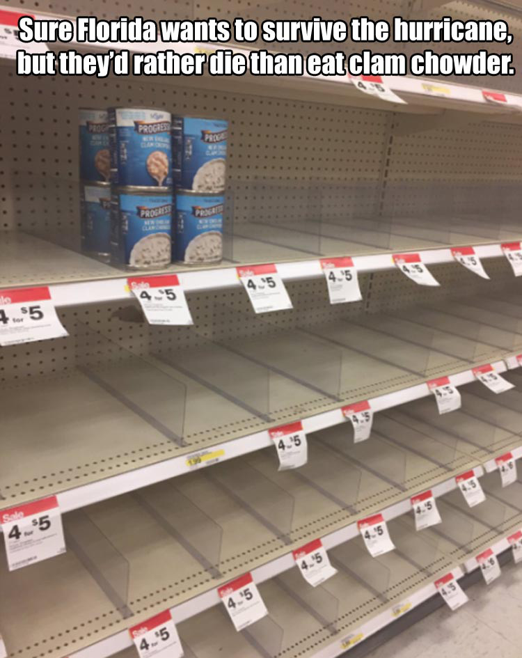 hurricane prep meme - Sure Florida wants to survive the hurricane, but they'd rather die than eat clam chowder. 5 1.55