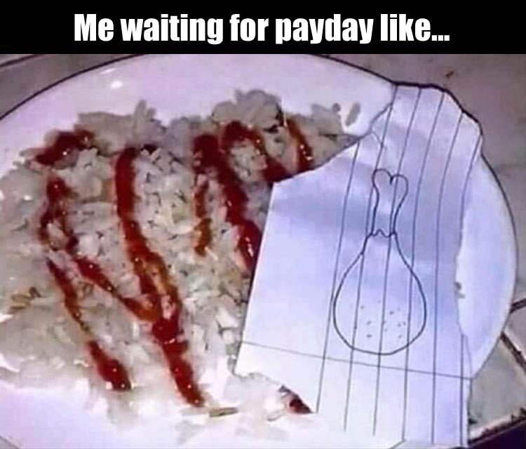 spent all my money on weed meme - Me waiting for payday ...
