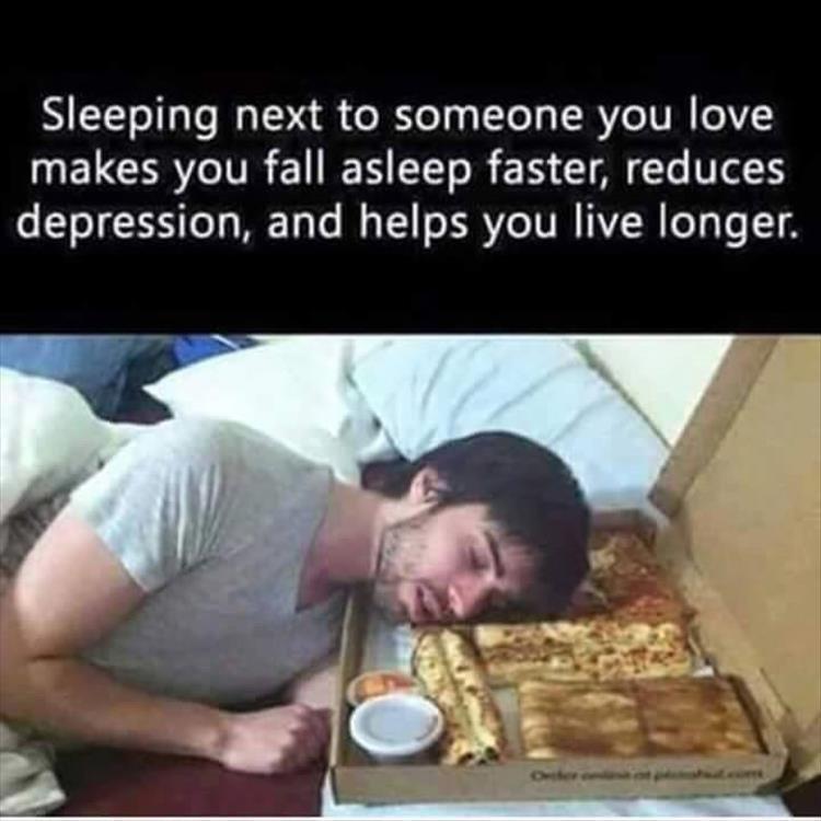 food and sleep meme - Sleeping next to someone you love makes you fall asleep faster, reduces depression, and helps you live longer.
