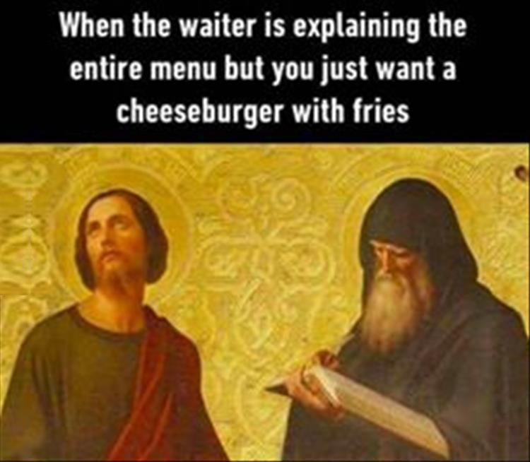 funny paintings memes - When the waiter is explaining the entire menu but you just want a cheeseburger with fries