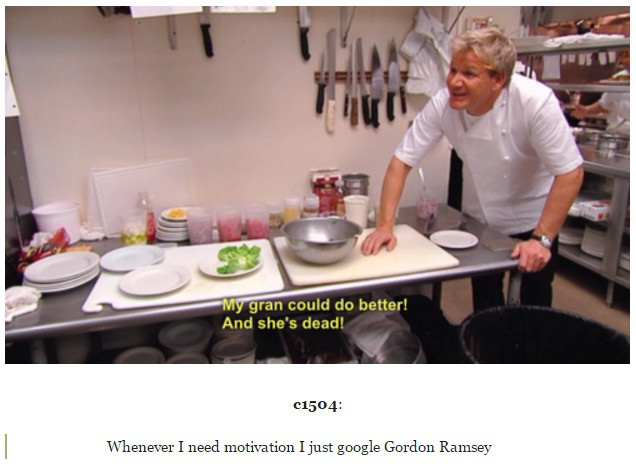 gordon ramsay love - My gran could do better! And she's dead! c1504 Whenever I need motivation I just google Gordon Ramsey