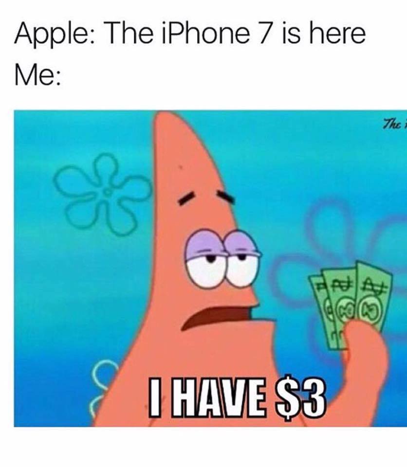 iphone 7 funny memes - Apple The iPhone 7 is here Me I Have $3