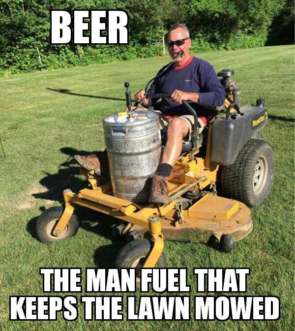 funny pictures - beer lawn mowing - Beer The Man Fuel That Keeps The Lawn Mowed