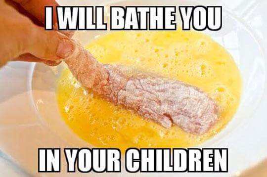 funny pictures - will bathe you in your child - I Willbathe You In Your Children