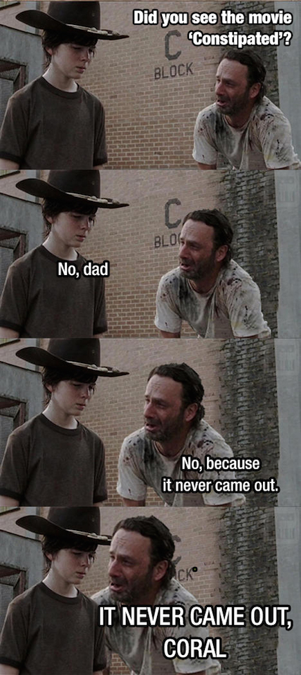 carl the walking dead meme - Did you see the movie "Constipated? Block Blog No, dad No, because it never came out. It Never Came Out, Coral