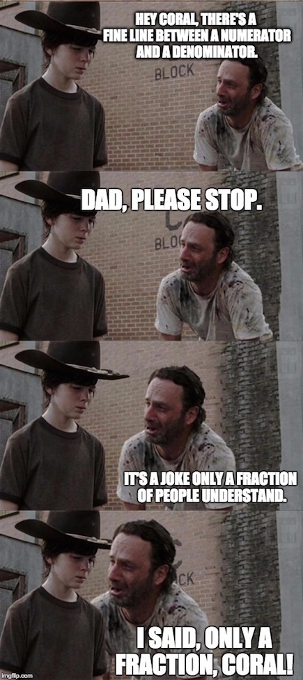 walking dead dad meme - Hey Coral There'S A Fine Line Between A Numerator And A Denominator Block Dad, Please Stop. Blo Its A Joke Only A Fraction Of People Understand. I Said, Only A Fraction, Coral! Imgflip.com