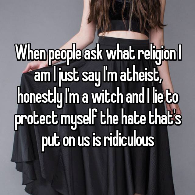 maria jesus sanhueza - When people ask what religion I am ljust say Im atheist, honestlyI'm a witch and I lie to protect myself the hate that's put on us is ridiculous