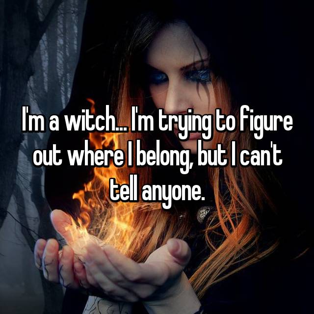 gothic witch - I'm a witch...I'm trying to figure out where I belong, but I can't bu tell anyone.