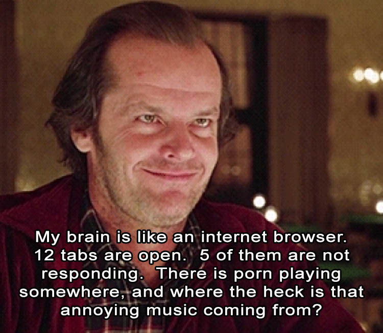 funny yes jack nicholson gif - My brain is an internet browser. 12 tabs are open. 5 of them are not responding. There is porn playing somewhere, and where the heck is that annoying music coming from?