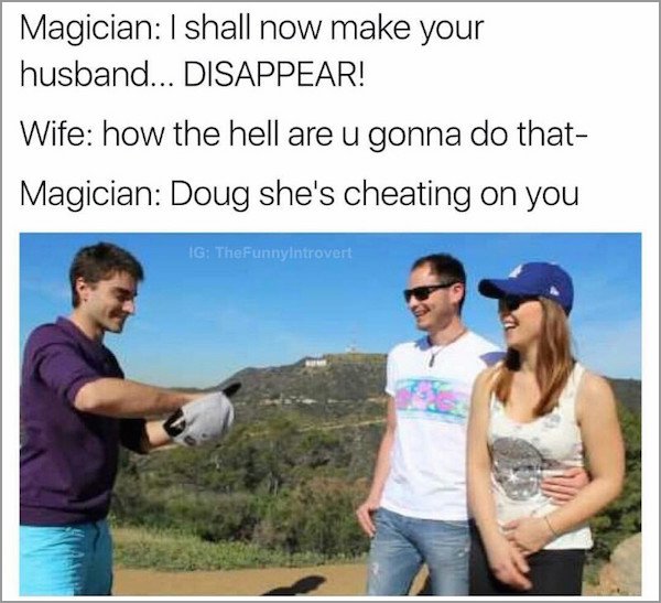 funny hollywood sign - Magician I shall now make your husband... Disappear! Wife how the hell are u gonna do that Magician Doug she's cheating on you Ig TheFunnyIntrovert