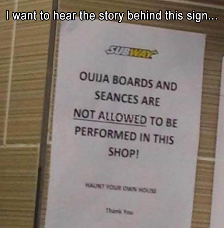 funny subway ouija board - I want to hear the story behind this sign... Ouua Boards And Seances Are Not Allowed To Be Performed In This Shop! Kaunt Your Own House