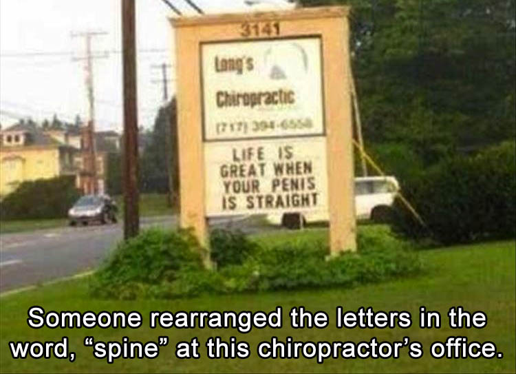 penis meme - 2141 Long's Chiropractic Life Is Great When Your Penis Is Straight Someone rearranged the letters in the word, "spine" at this chiropractor's office.