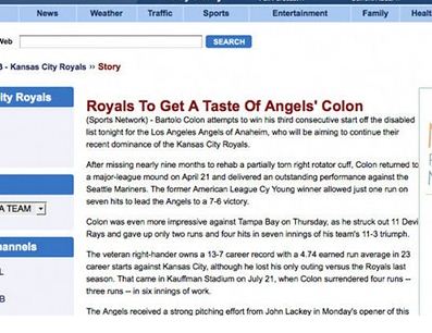 web page - News Weather Traffic Sports Entertainment Family Healt Veb Search Kansas City Royals Story ity Royals Royals To Get A Taste Of Angels' Colon Sports Network Bartolo Colon attempts to win his third consecutive start off the disabled list tonight 