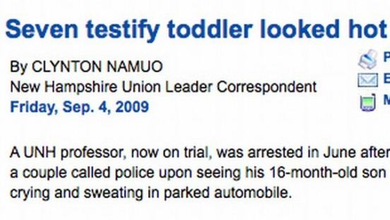 document - Seven testify toddler looked hot By Clynton Namuo New Hampshire Union Leader Correspondent Friday, Sep. 4, 2009 A Unh professor, now on trial, was arrested in June after a couple called police upon seeing his 16monthold son crying and sweating 