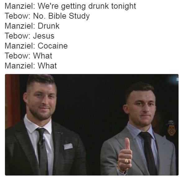 tim tebow johnny manziel - Manziel We're getting drunk tonight Tebow No. Bible Study Manziel Drunk Tebow Jesus Manziel Cocaine Tebow What Manziel What