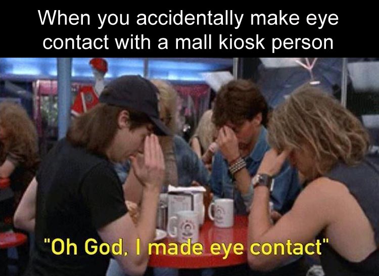 kiosk worker meme - When you accidentally make eye contact with a mall kiosk person "Oh God, I made eye contact"