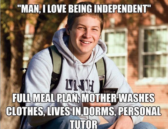 meme - college freshman meme - "Man, I Love Being Independent" Full Meal Plan, Mother Washes Clothes, Lives In Dorms, Personal Tutor