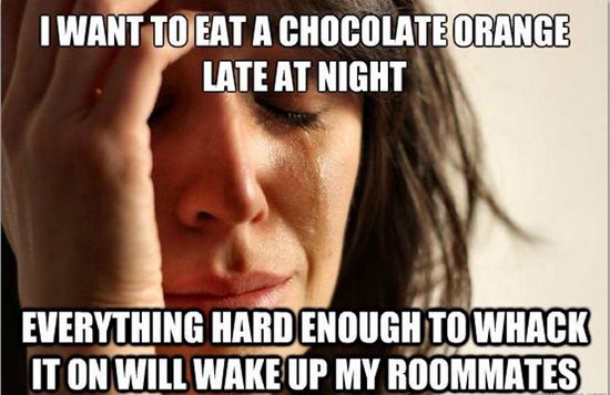 meme - event coordinator memes - I Want To Eat A Chocolate Orange Late At Night Everything Hard Enough To Whack It On Will Wake Up My Roommates