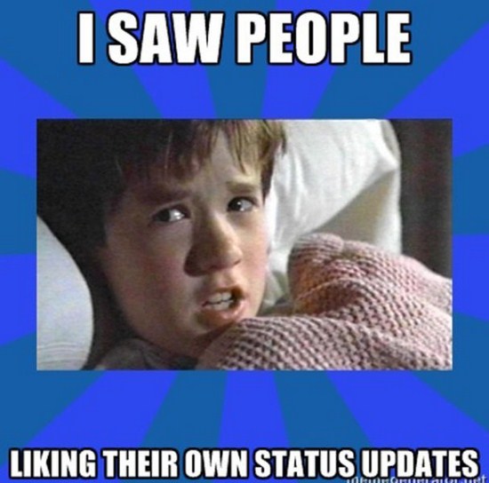 meme - see dead people all the time - I Saw People Liking Their Own Status Updates