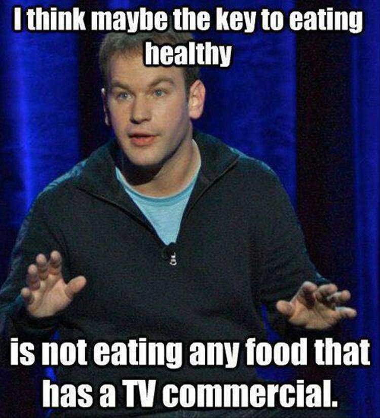 random pic mike birbiglia what i should have said - I think maybe the key to eating healthy is not eating any food that has a Tv commercial.