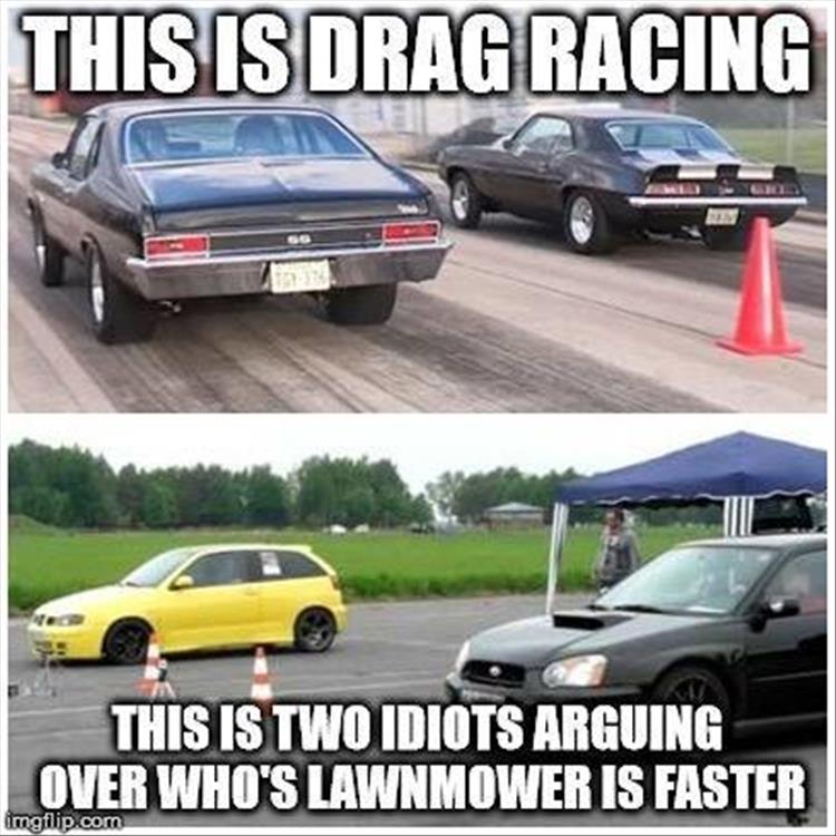 random drag racing meme - This Is Drag Racing This Is Two Idiots Arguing Over Who'S Lawnmower Is Faster imgflip.com