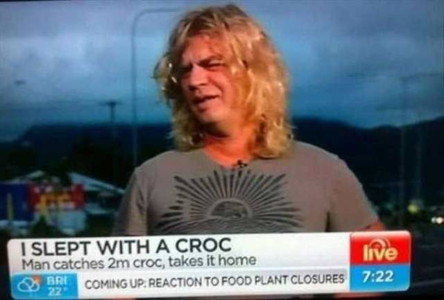 Humour - Nsw I Slept With A Croc Man catches 2m croc, takes it home Bri Coming Up Reaction To Food Plant Closures live
