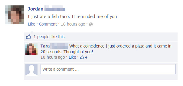 funny facebook comebacks - Jordan I just ate a fish taco. It reminded me of you Comment. 18 hours ago 1 people this. Tara What a coincidence I just ordered a pizza and it came in 20 seconds. Thought of you! 10 hours ago 4 Write a comment...