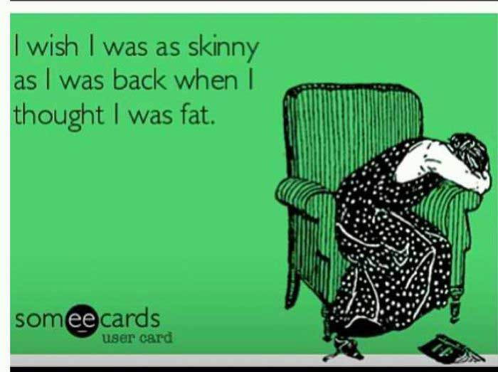 funny pregnancy memes - I wish I was as skinny as I was back when I thought I was fat. somee cards user card