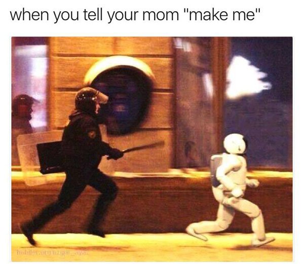 Savage meme of a dank picture of a robot running from the cops and captioned that it is what happens when you talk back to mom.