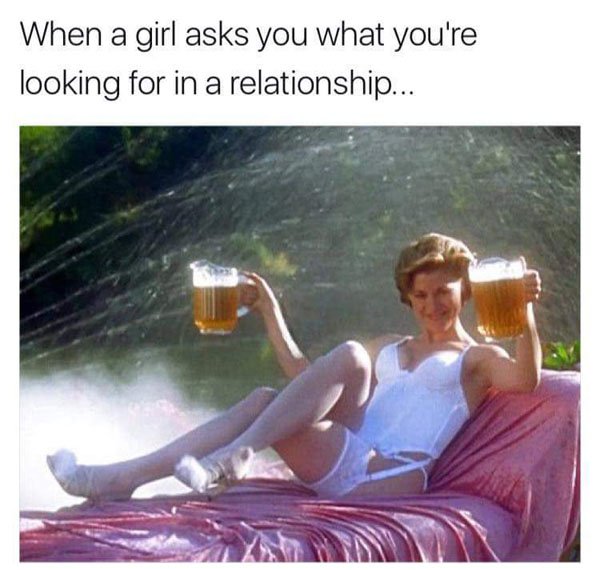 Funny meme about what to say when a girl asks what you are looking for in a relationship.