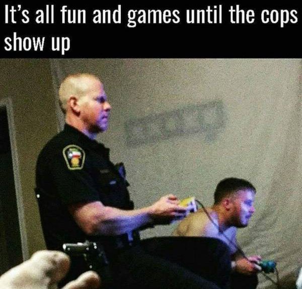 funny picture of it is all fun and games till the cops show up and police man is playing video games with them