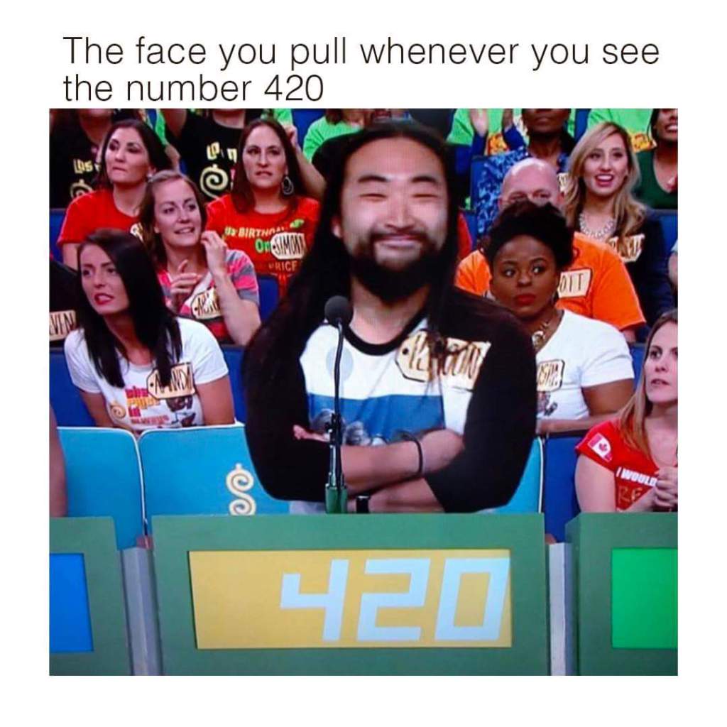 price is right funny - The face you pull whenever you see the number 420 U Birth Olgimw |