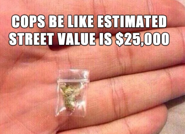 Funniest meme about how cops don't understand estimated street value.