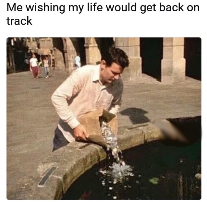 getting back on track meme - Me wishing my life would get back on track