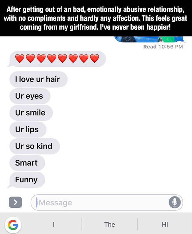random multimedia - After getting out of an bad, emotionally abusive relationship, with no compliments and hardly any affection. This feels great coming from my girlfriend. I've never been happier! Read I love ur hair Ur eyes Ur smile Ur lips Ur so kind S