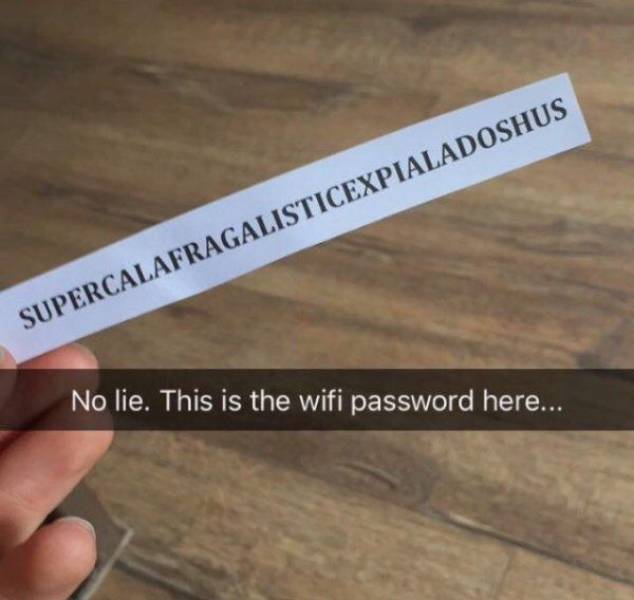 wifi password hotel - Supercalafragalisticexpialadoshus No lie. This is the wifi password here...