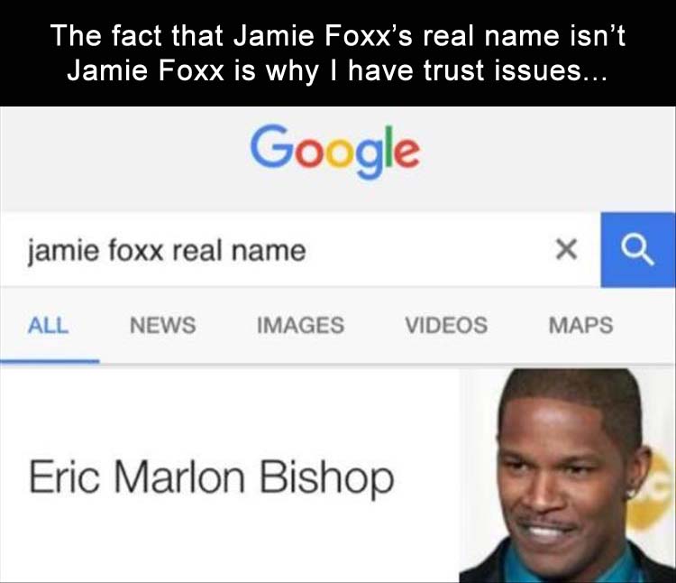 learning - The fact that Jamie Foxx's real name isn't Jamie Foxx is why I have trust issues... Google jamie foxx real name All News Images Videos Maps Eric Marlon Bishop