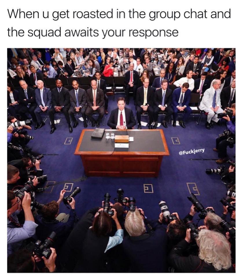 james comey testimony - When u get roasted in the group chat and the squad awaits your response