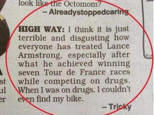 Post in a newspaper about how Lance Armstrong was amazing for winning those races while on drugs.