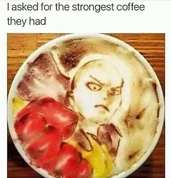 asked for the strongest coffee they had - I asked for the strongest coffee they had