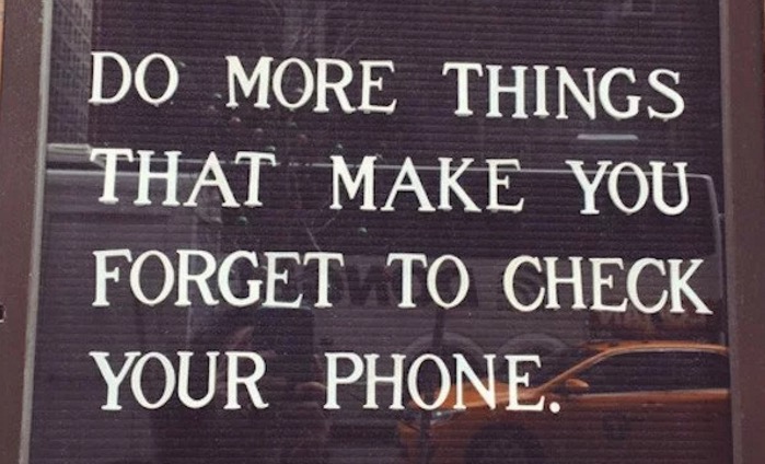 cool pic signage - Do More Things That Make You Forget To Check Your Phone.
