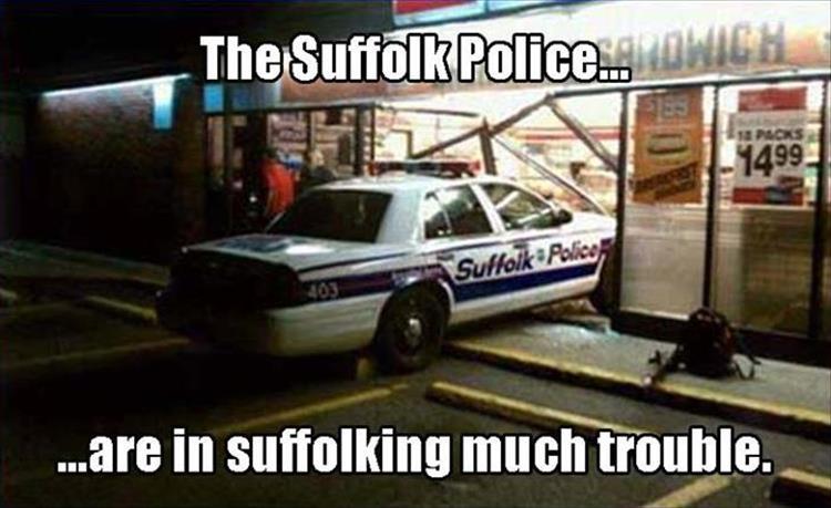 Suffolk police crashed into a store and are now is suffolking much trouble.
