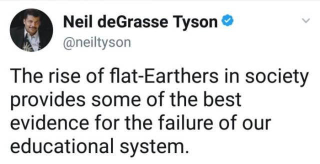 enemies tweet quotes - Neil deGrasse Tyson The rise of flatEarthers in society provides some of the best evidence for the failure of our educational system.