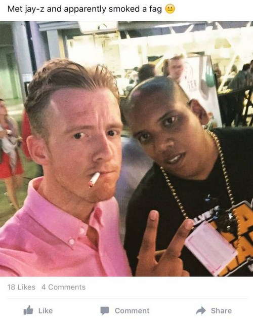 people who think they met a celebrity - Met jayz and apparently smoked a fag 18 4 Comment