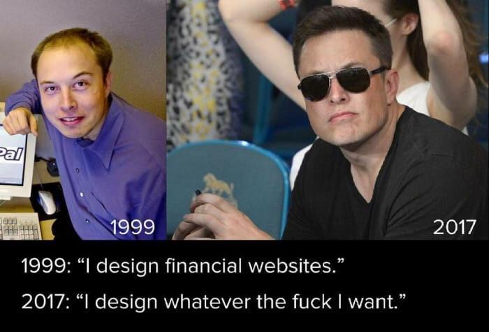 Elon Musk 1999 designing financial websites to 2017 Elon Musk I design whatever I want.
