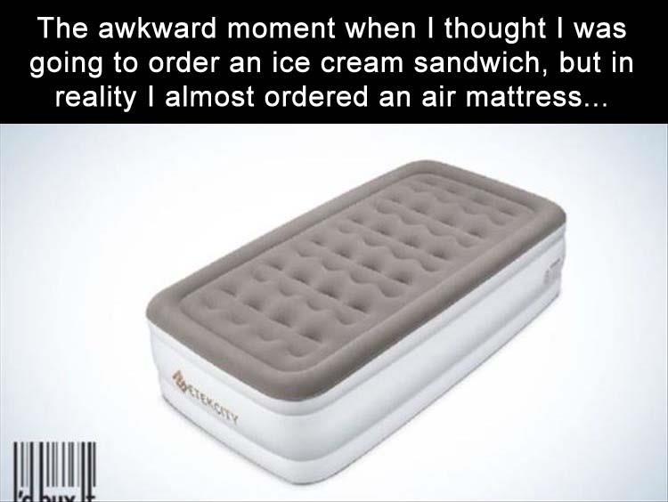 ice cream sandwich air mattress meme - The awkward moment when I thought I was going to order an ice cream sandwich, but in reality I almost ordered an air mattress...