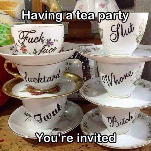 swear word tea cups - Having a tea party Slut 5 kg 101. lucktard Whore Iwat You're invited